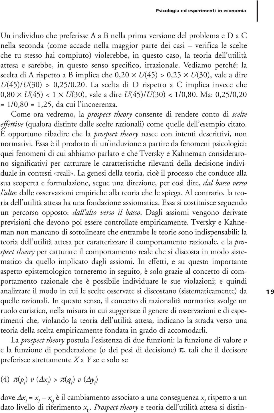 Vediamo perché: la scelta di A rispetto a B implica che 0,20 U(45) > 0,25 U(30), vale a dire U(45)/U(30) > 0,25/0,20.