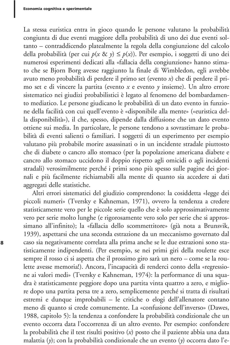 Per esempio, i soggetti di uno dei numerosi esperimenti dedicati alla «fallacia della congiunzione» hanno stimato che se Bjorn Borg avesse raggiunto la finale di Wimbledon, egli avrebbe avuto meno