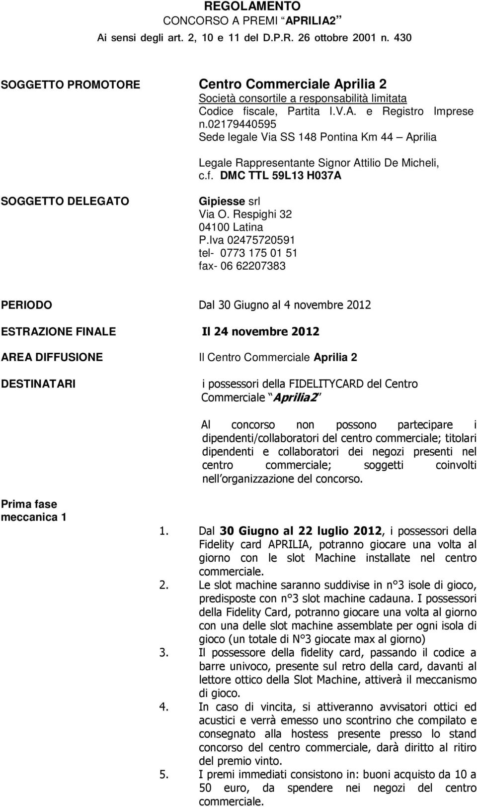 02179440595 Sede legale Via SS 148 Pontina Km 44 Aprilia Legale Rappresentante Signor Attilio De Micheli, c.f. DMC TTL 59L13 H037A SOGGETTO DELEGATO Gipiesse srl Via O. Respighi 32 04100 Latina P.