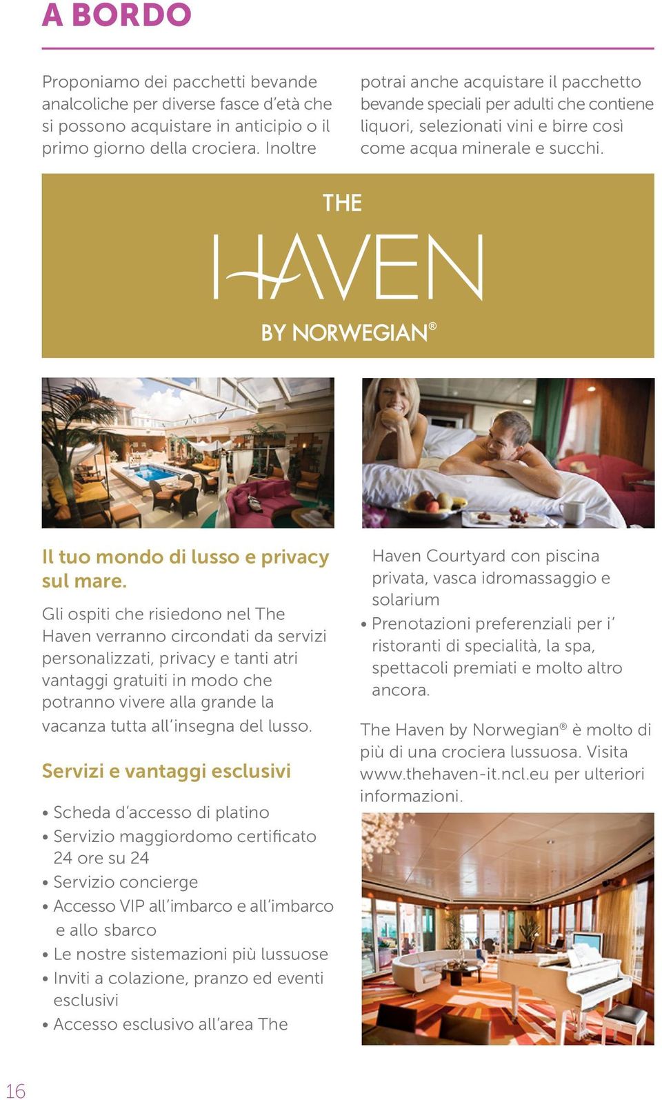 Gli ospiti che risiedono nel The Haven verranno circondati da servizi personalizzati, privacy e tanti atri vantaggi gratuiti in modo che potranno vivere alla grande la vacanza tutta all insegna del