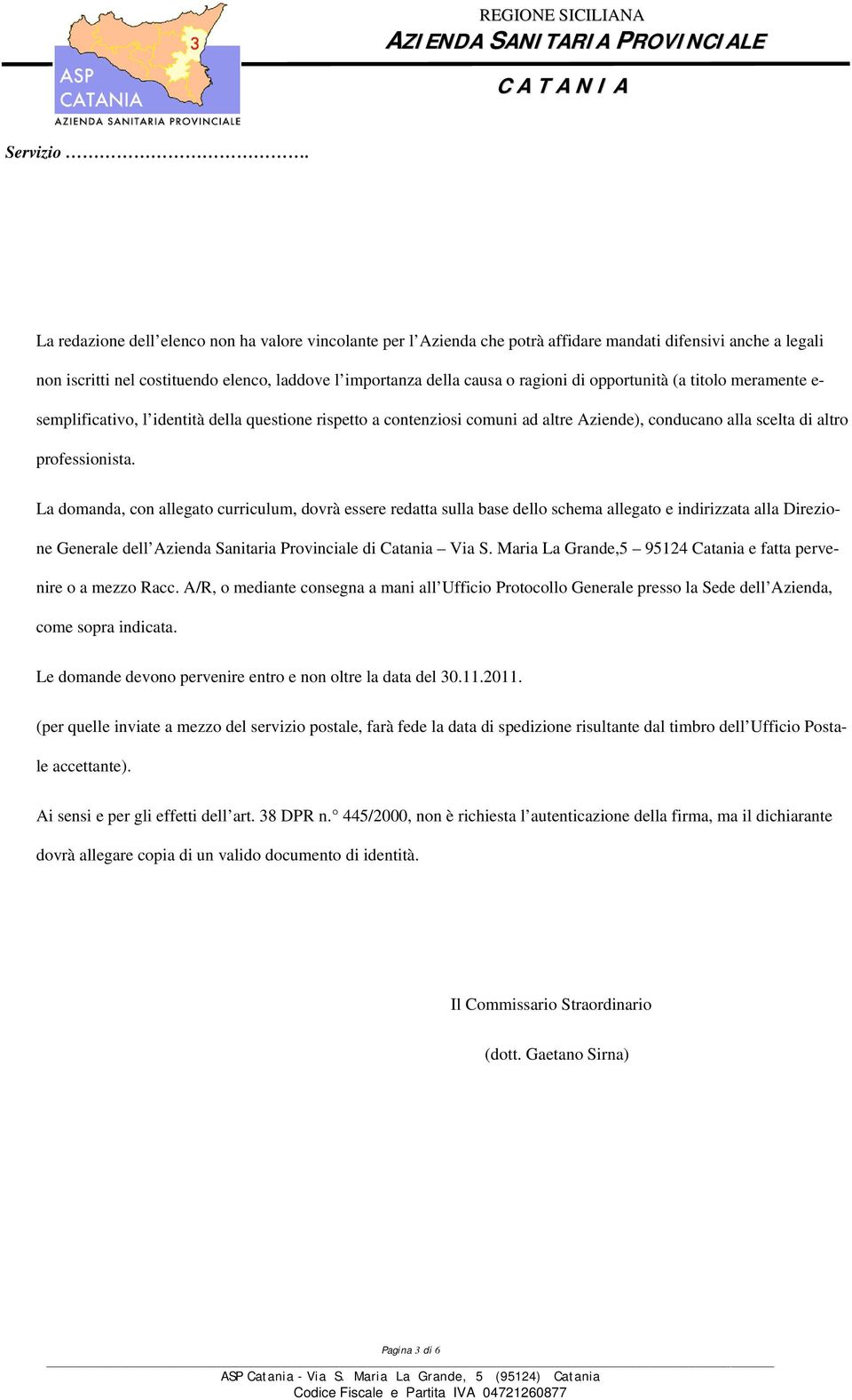 La domanda, con allegato curriculum, dovrà essere redatta sulla base dello schema allegato e indirizzata alla Direzione Generale dell Azienda Sanitaria Provinciale di Catania Via S.