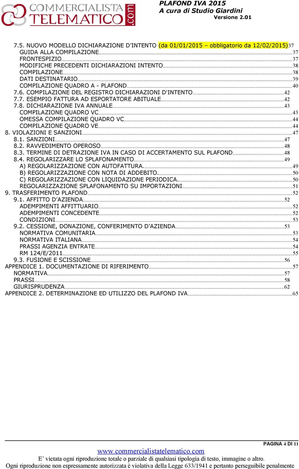 ..43 COMPILAZIONE QUADRO VC...43 OMESSA COMPILAZIONE QUADRO VC...44 COMPILAZIONE QUADRO VE...44 8. VIOLAZIONI E SANZIONI...47 8.1. SANZIONI...47 8.2. RAVVEDIMENTO OPEROSO...48 8.3. TERMINE DI DETRAZIONE IVA IN CASO DI ACCERTAMENTO SUL PLAFOND.