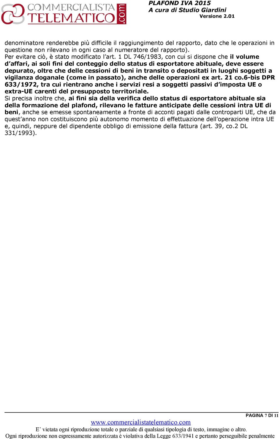 1 DL 746/1983, con cui si dispone che il volume d affari, ai soli fini del conteggio dello status di esportatore abituale, deve essere depurato, oltre che delle cessioni di beni in transito o