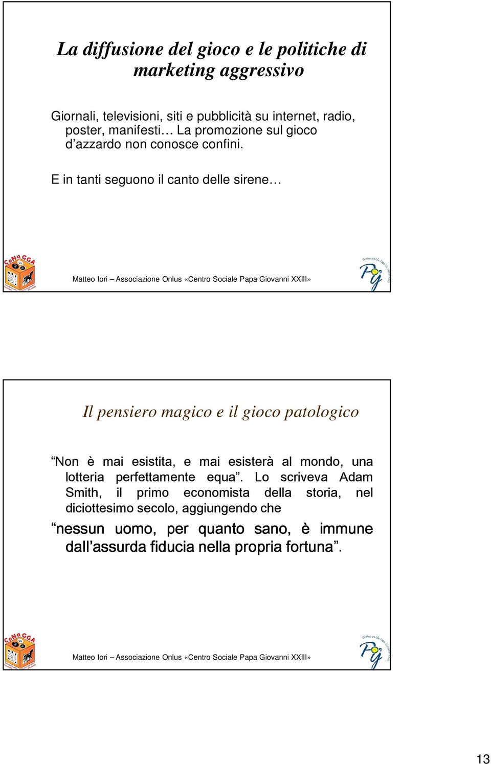 E in tanti seguono il canto delle sirene Il pensiero magico e il gioco patologico Non è mai esistita, e mai esisterà al mondo, una