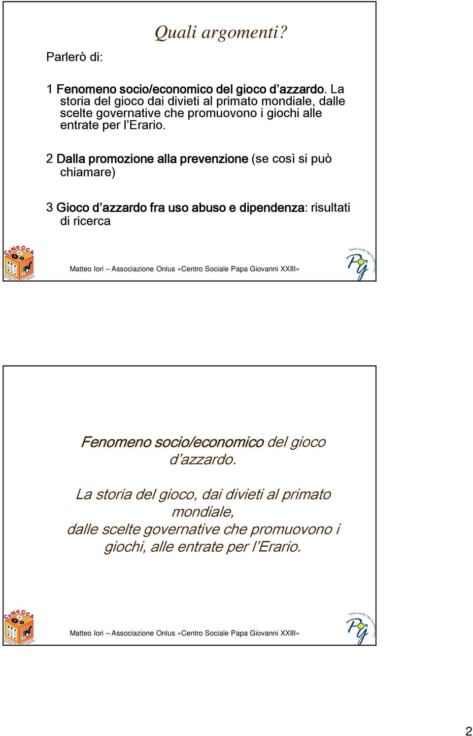 2 Dalla promozione alla prevenzione (se così si può chiamare) 3 Gioco d azzardo fra uso abuso e dipendenza: risultati di ricerca