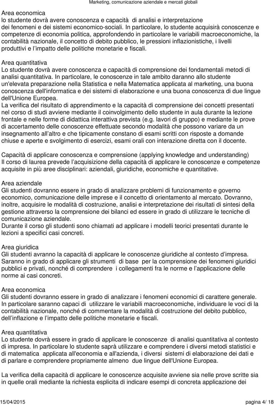 pubblico, le pressioni inflazionistiche, i livelli produttivi e l impatto delle politiche monetarie e fiscali.