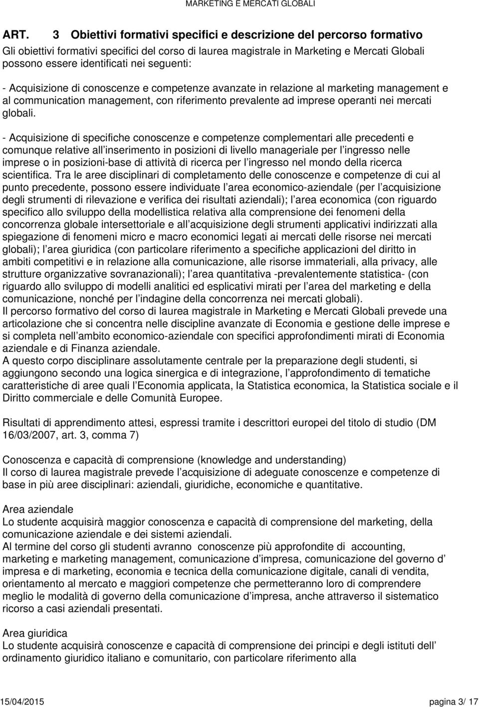 - Acquisizione di specifiche conoscenze e competenze complementari alle precedenti e comunque relative all inserimento in posizioni di livello manageriale per l ingresso nelle imprese o in