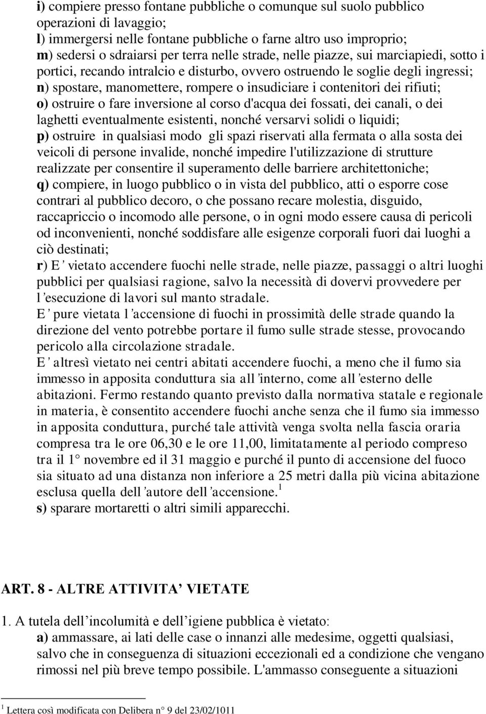 rifiuti; o) ostruire o fare inversione al corso d'acqua dei fossati, dei canali, o dei laghetti eventualmente esistenti, nonché versarvi solidi o liquidi; p) ostruire in qualsiasi modo gli spazi