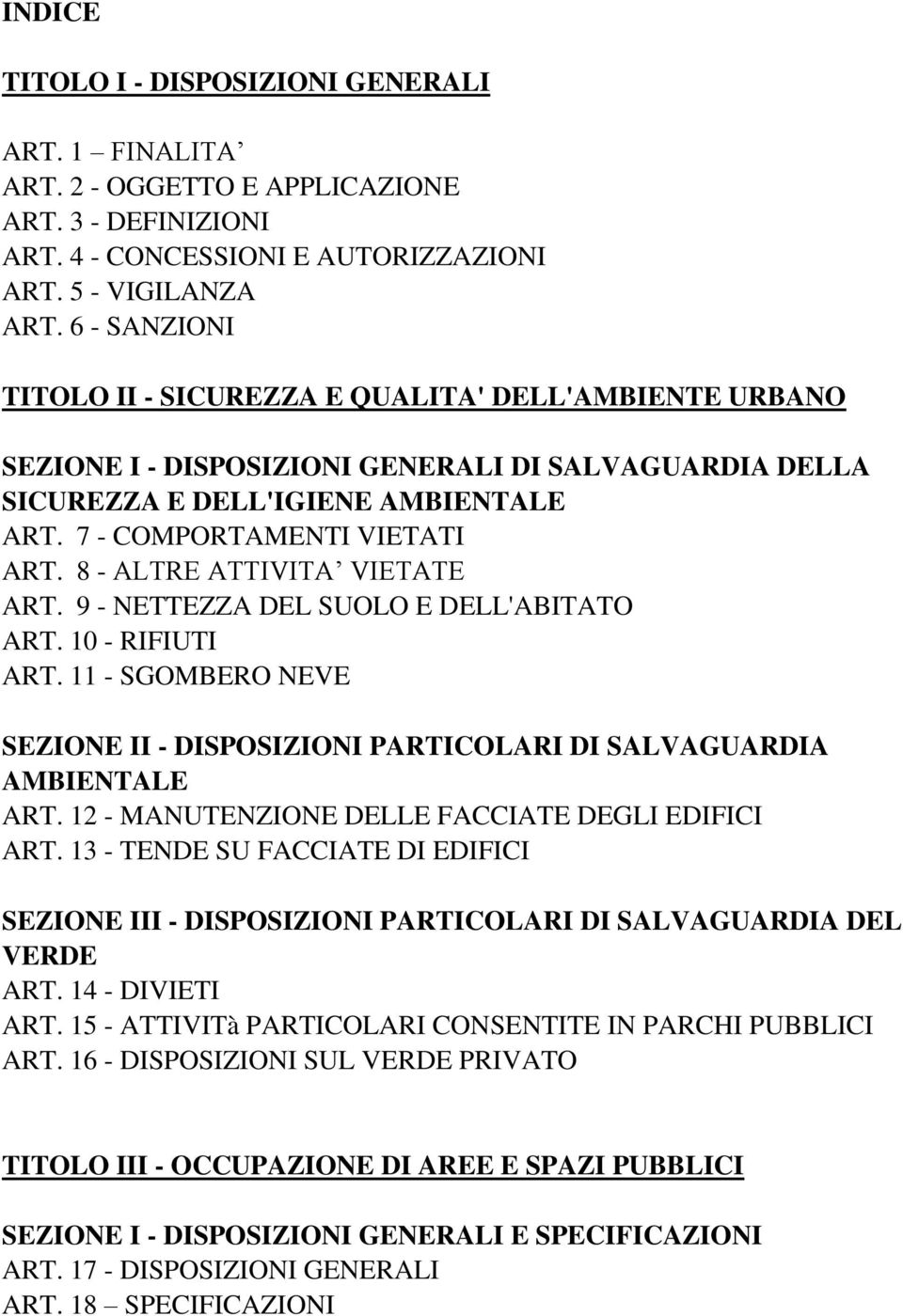 8 - ALTRE ATTIVITA VIETATE ART. 9 - NETTEZZA DEL SUOLO E DELL'ABITATO ART. 10 - RIFIUTI ART. 11 - SGOMBERO NEVE SEZIONE II - DISPOSIZIONI PARTICOLARI DI SALVAGUARDIA AMBIENTALE ART.