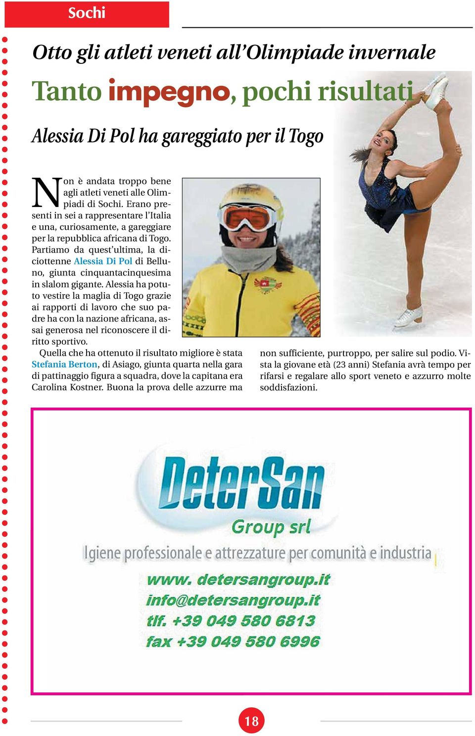 Partiamo da quest ultima, la diciottenne Alessia Di Pol di Belluno, giunta cinquantacinquesima in slalom gigante.
