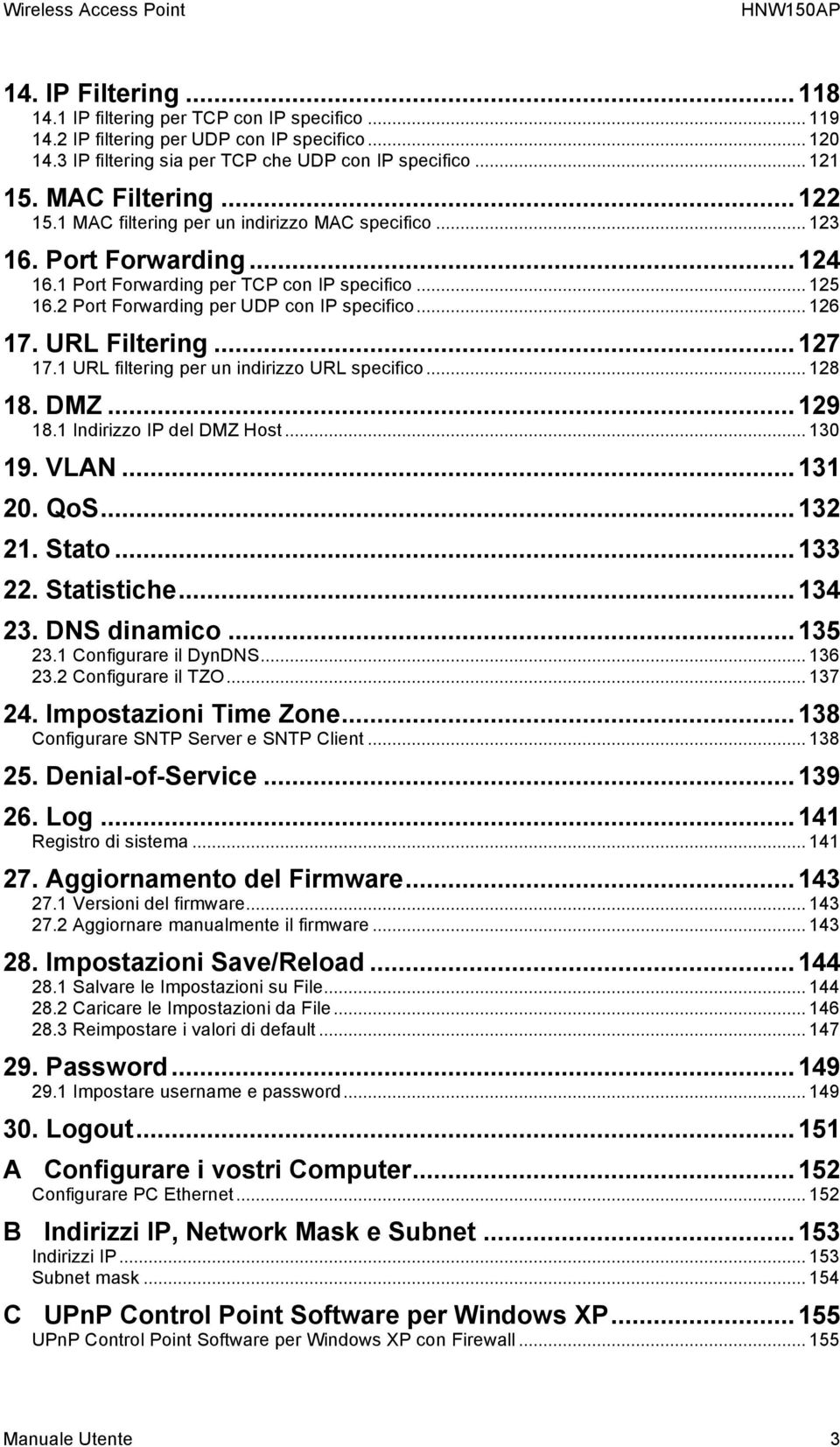 2 Port Forwarding per UDP con IP specifico... 126 17. URL Filtering...127 17.1 URL filtering per un indirizzo URL specifico... 128 18. DMZ...129 18.1 Indirizzo IP del DMZ Host... 130 19. VLAN...131 20.