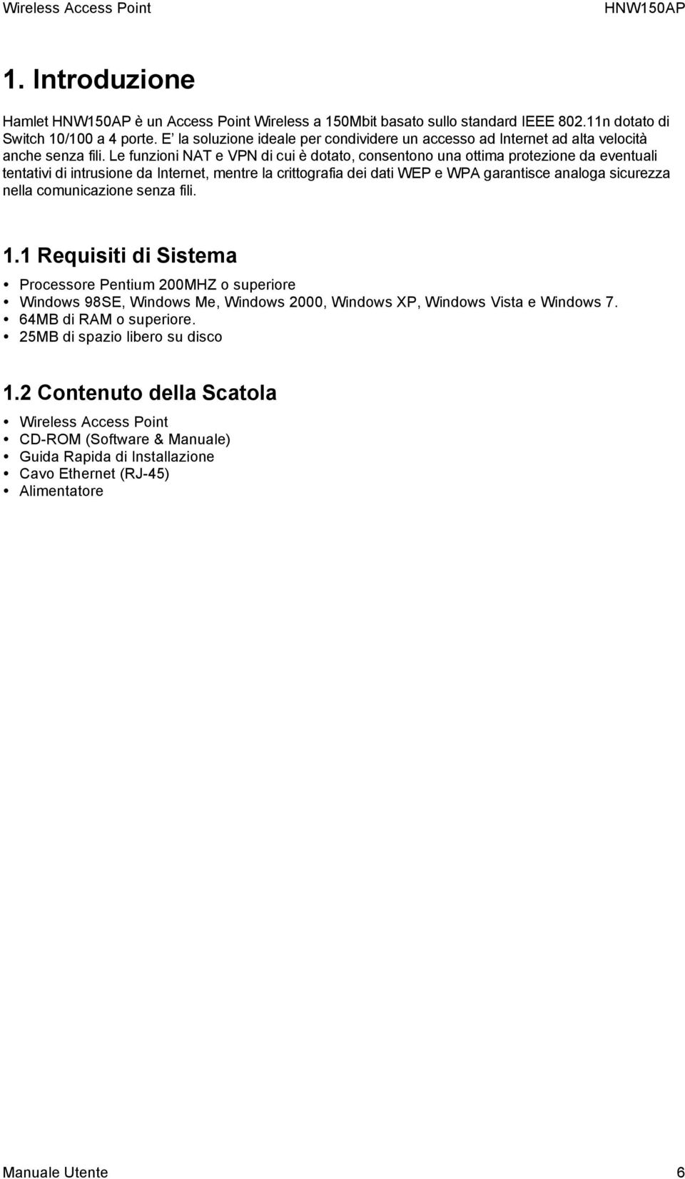 Le funzioni NAT e VPN di cui è dotato, consentono una ottima protezione da eventuali tentativi di intrusione da Internet, mentre la crittografia dei dati WEP e WPA garantisce analoga sicurezza nella