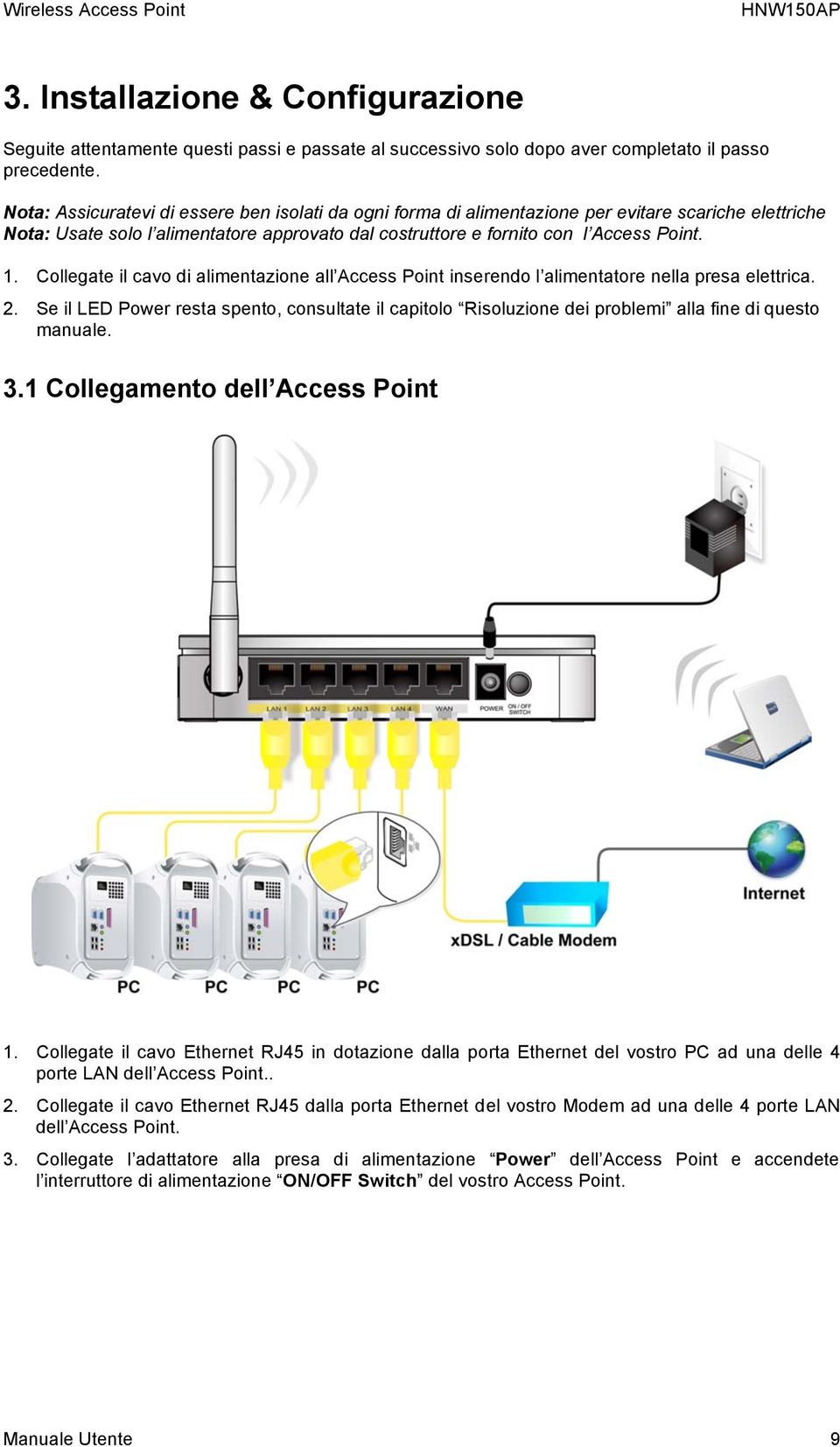 Collegate il cavo di alimentazione all Access Point inserendo l alimentatore nella presa elettrica. 2.