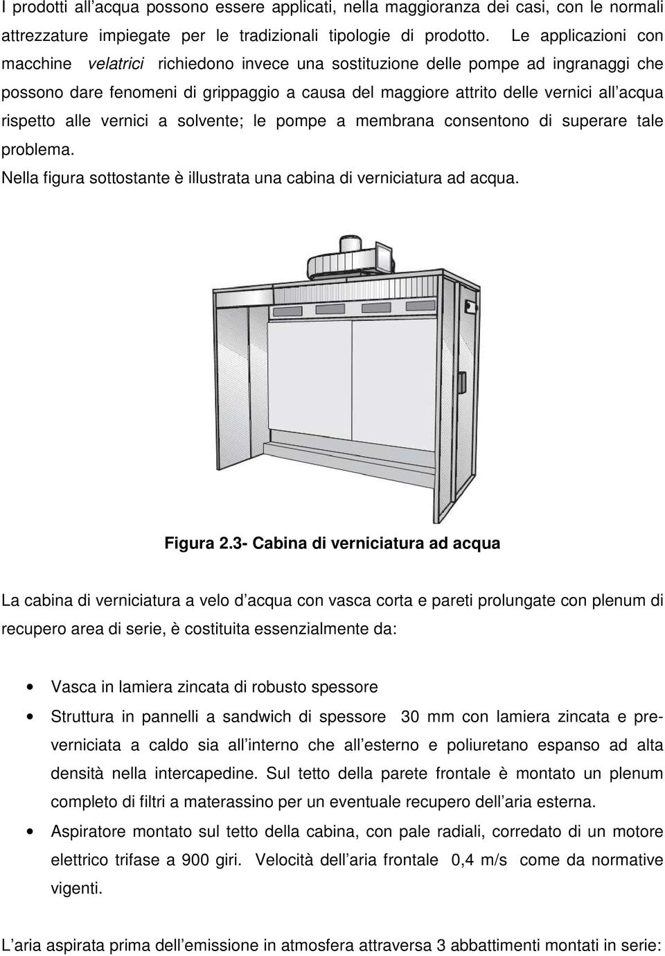 rispetto alle vernici a solvente; le pompe a membrana consentono di superare tale problema. Nella figura sottostante è illustrata una cabina di verniciatura ad acqua. Figura 2.