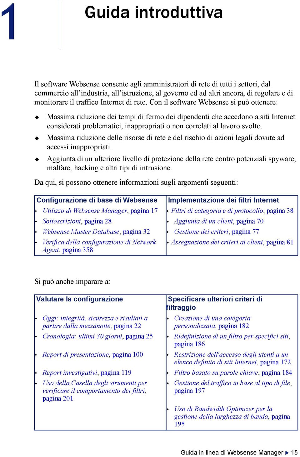 Con il software Websense si può ottenere: Massima riduzione dei tempi di fermo dei dipendenti che accedono a siti Internet considerati problematici, inappropriati o non correlati al lavoro svolto.