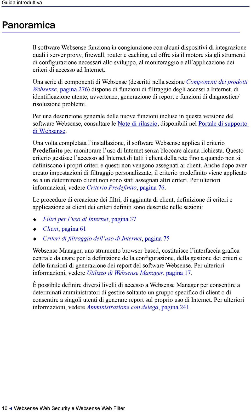 Una serie di componenti di Websense (descritti nella sezione Componenti dei prodotti Websense, pagina 276) dispone di funzioni di filtraggio degli accessi a Internet, di identificazione utente,