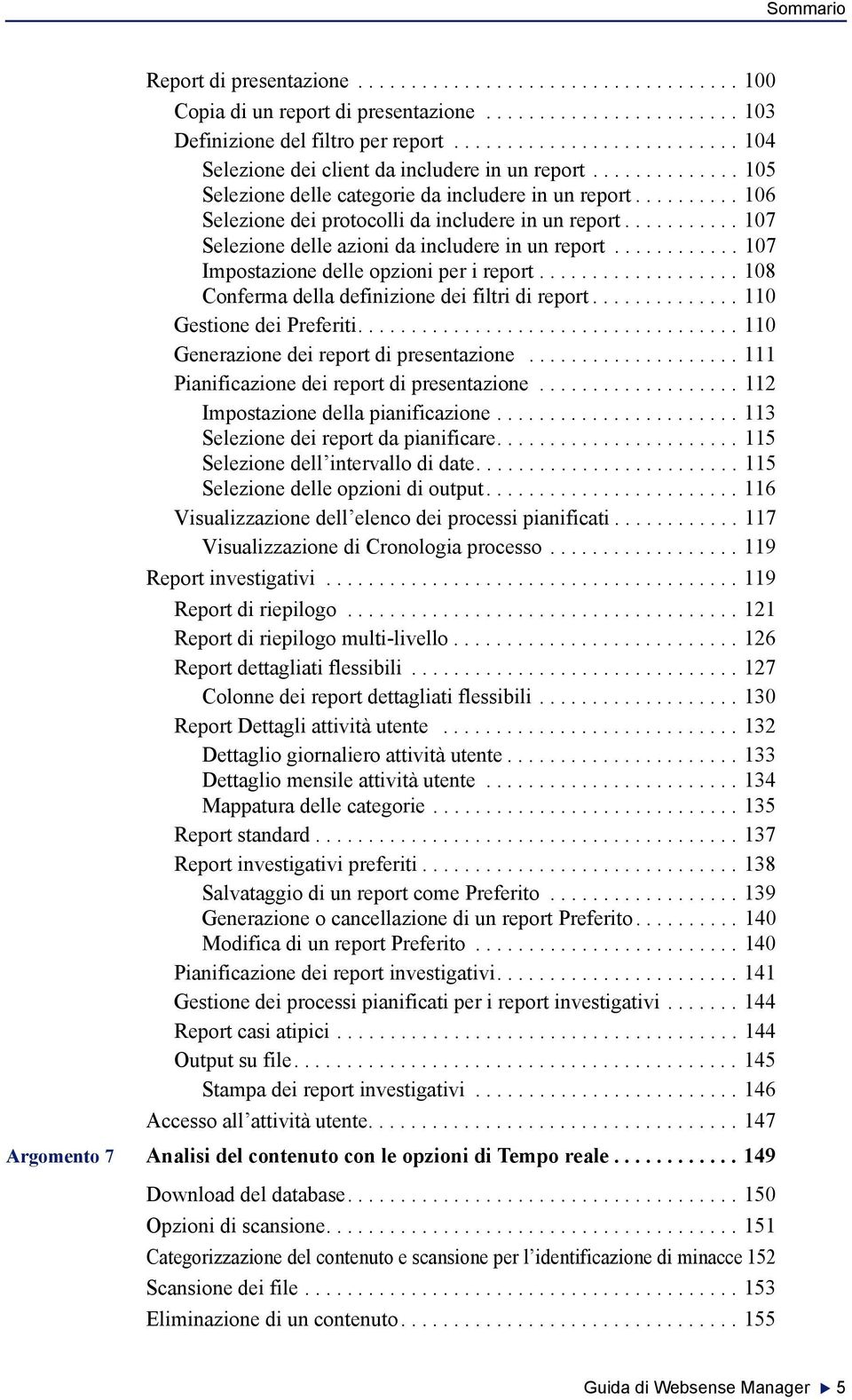 ......... 106 Selezione dei protocolli da includere in un report........... 107 Selezione delle azioni da includere in un report............ 107 Impostazione delle opzioni per i report.