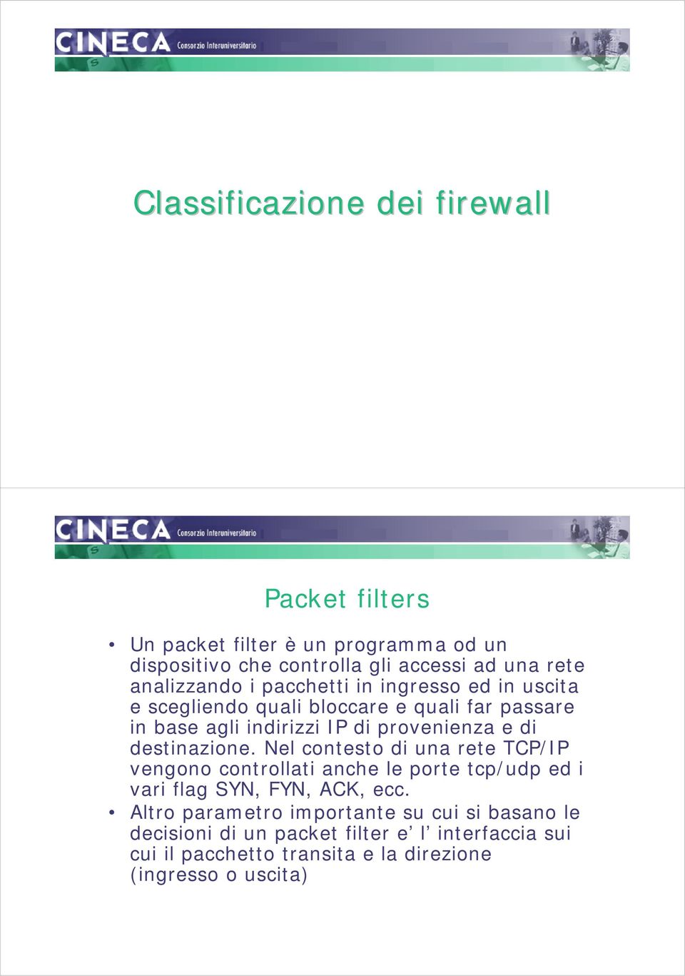 e di destinazione. Nel contesto di una rete TCP/IP vengono controllati anche le porte tcp/udp ed i vari flag SYN, FYN, ACK, ecc.