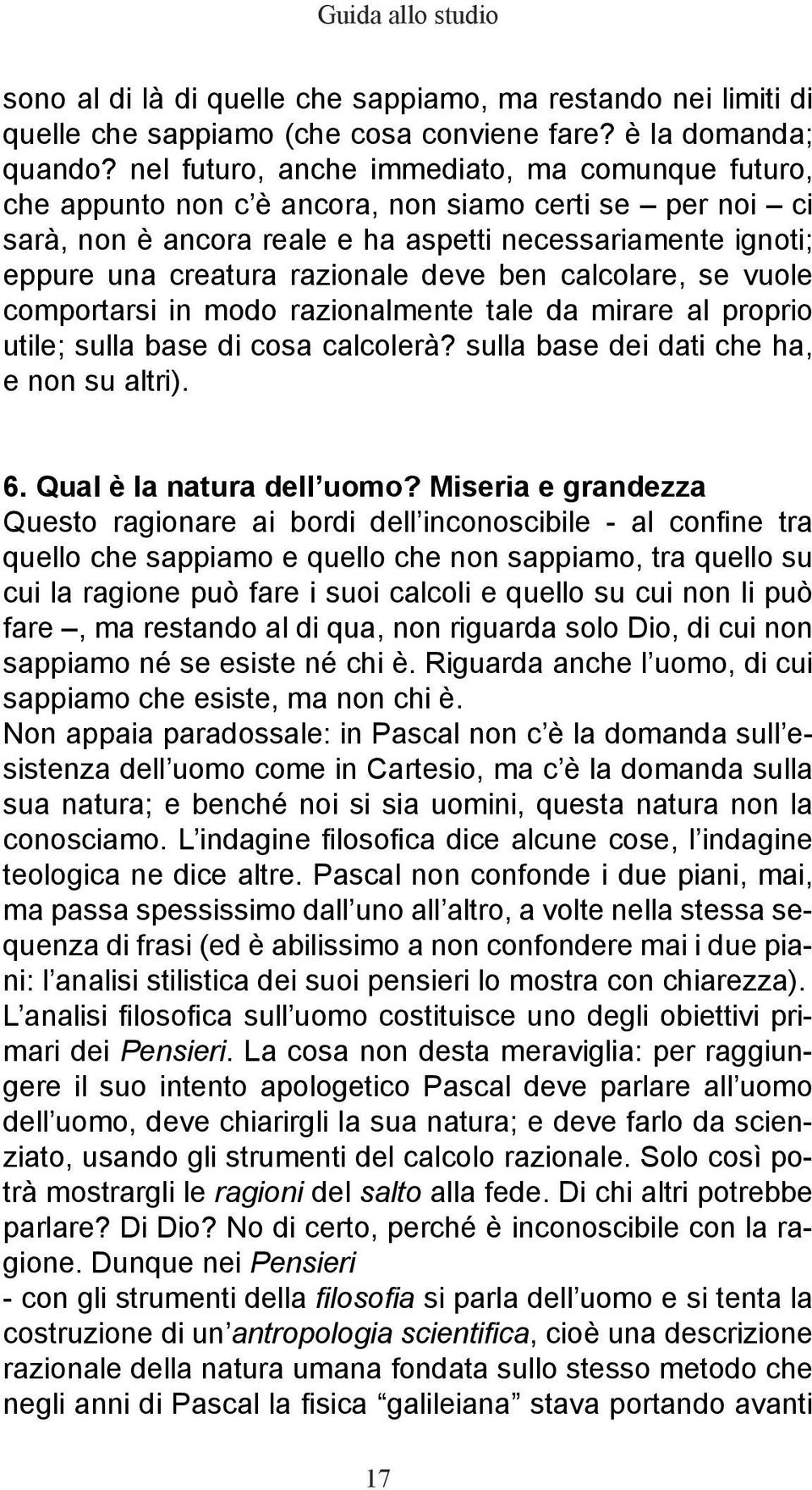 deve ben calcolare, se vuole comportarsi in modo razionalmente tale da mirare al proprio utile; sulla base di cosa calcolerà? sulla base dei dati che ha, e non su altri). 6.