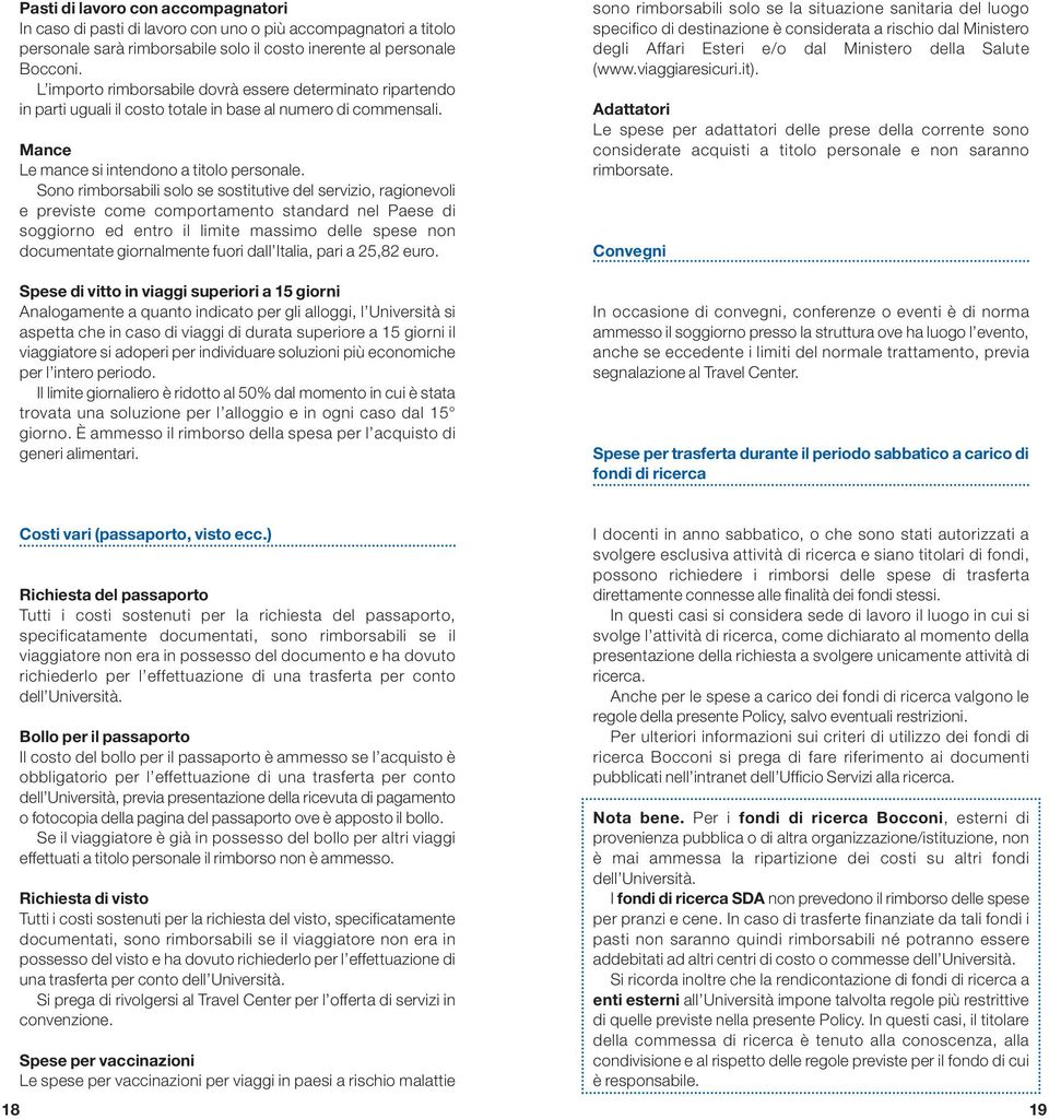 Sono rimborsabili solo se sostitutive del servizio, ragionevoli e previste come comportamento standard nel Paese di soggiorno ed entro il limite massimo delle spese non documentate giornalmente fuori