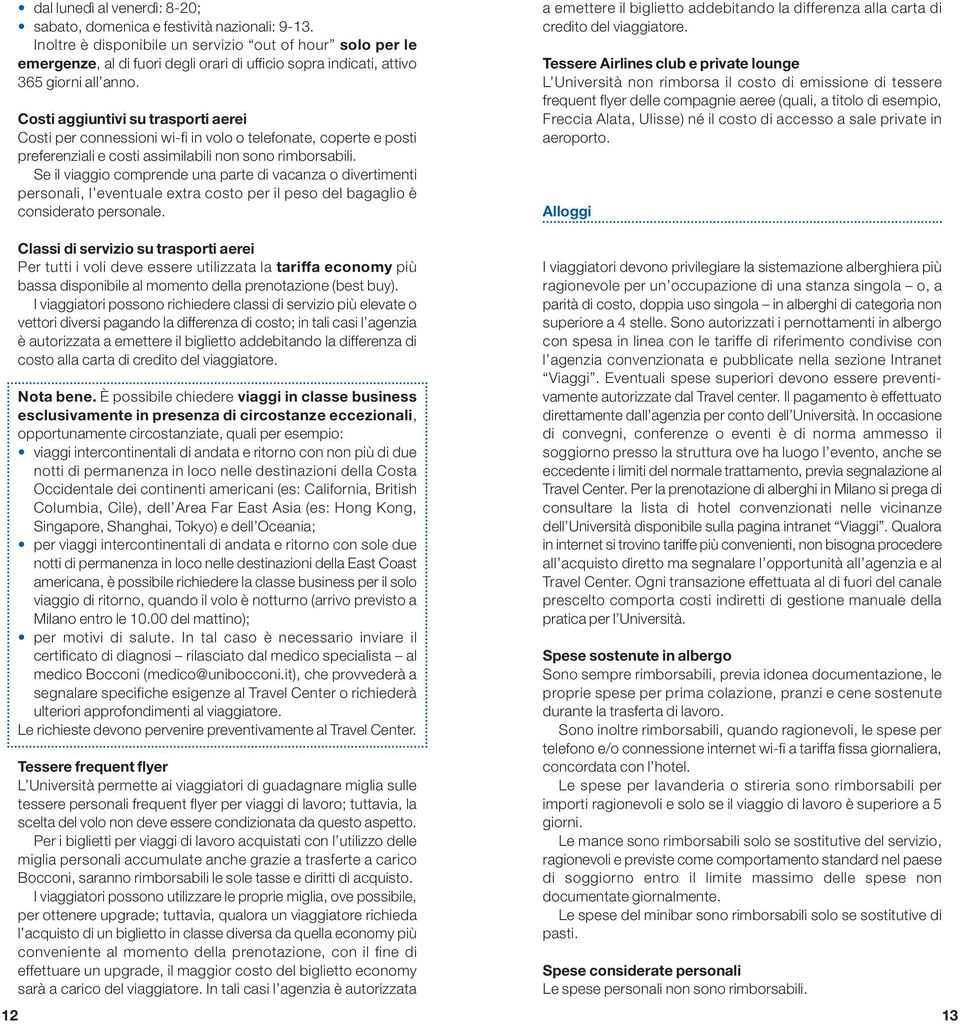 Costi aggiuntivi su trasporti aerei Costi per connessioni wi-fi in volo o telefonate, coperte e posti preferenziali e costi assimilabili non sono rimborsabili.