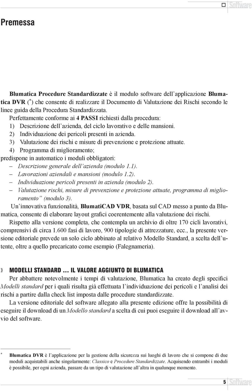 2) Individuazione dei pericoli presenti in azienda. 3) Valutazione dei rischi e misure di prevenzione e protezione attuate.