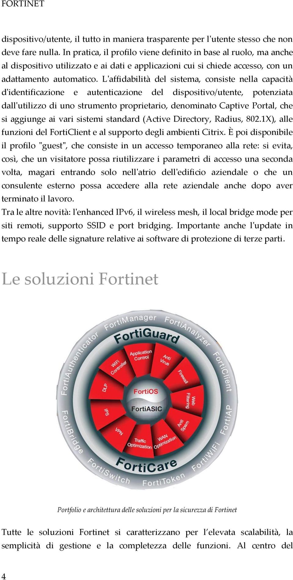 L'affidabilità del sistema, consiste nella capacità d'identificazione e autenticazione del dispositivo/utente, potenziata dall'utilizzo di uno strumento proprietario, denominato Captive Portal, che