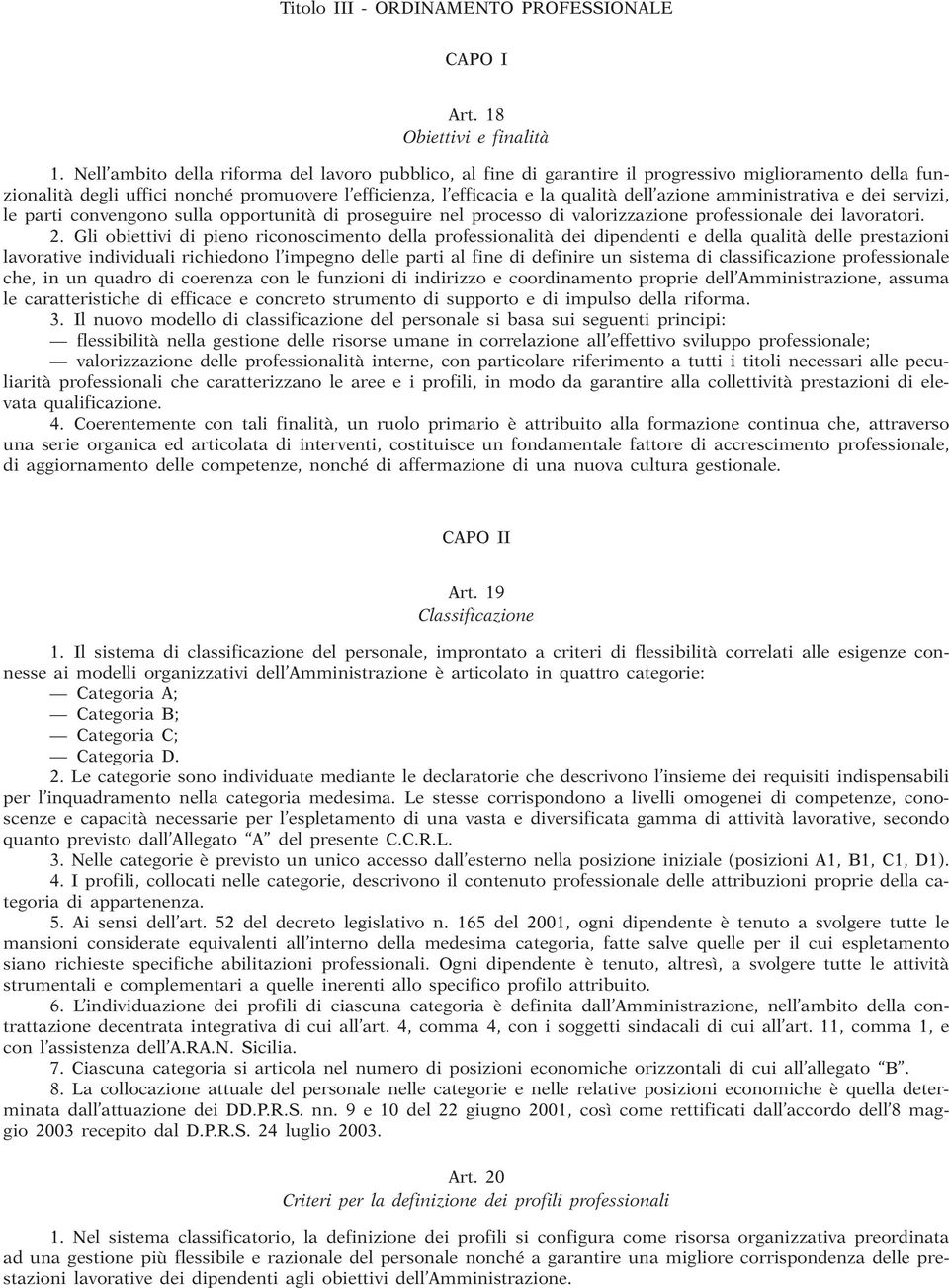 amministrativa e dei servizi, le parti convengono sulla opportunità di proseguire nel processo di valorizzazione professionale dei lavoratori. 2.