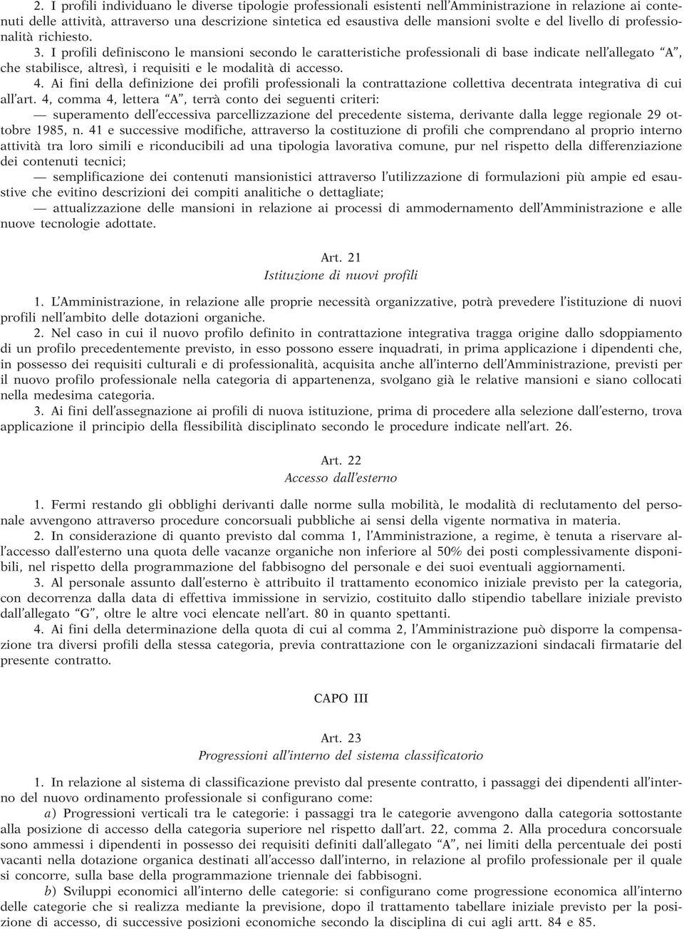 I profili definiscono le mansioni secondo le caratteristiche professionali di base indicate nell allegato A, che stabilisce, altresì, i requisiti e le modalità di accesso. 4.