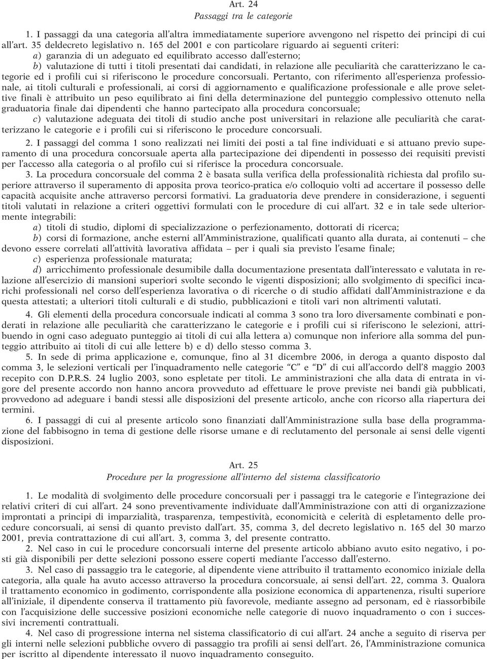 alle peculiarità che caratterizzano le categorie ed i profili cui si riferiscono le procedure concorsuali.