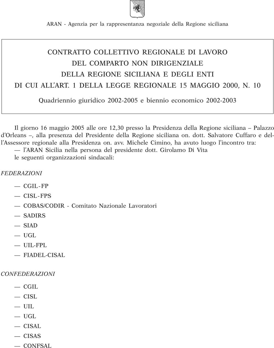 10 Quadriennio giuridico 2002-2005 e biennio economico 2002-2003 Il giorno 16 maggio 2005 alle ore 12,30 presso la Presidenza della Regione siciliana Palazzo d Orleans, alla presenza del Presidente