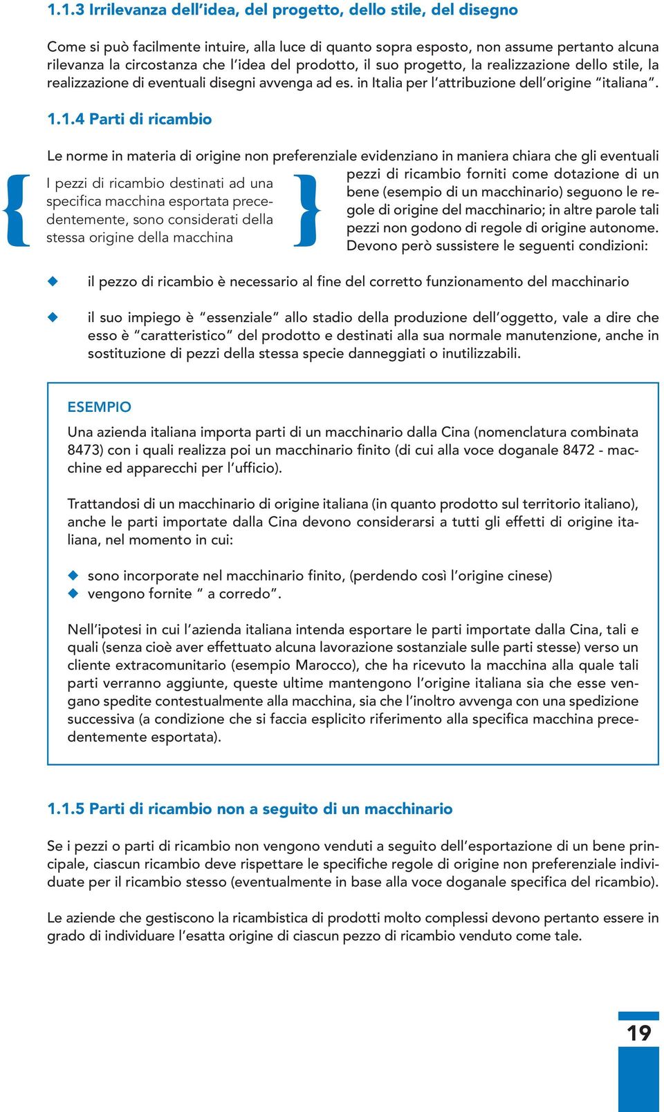 1.4 Parti di ricambio stessa Le norme in materia di origine non preferenziale evidenziano in maniera chiara che gli eventuali pezzi di ricambio forniti come dotazione di un I pezzi di ricambio