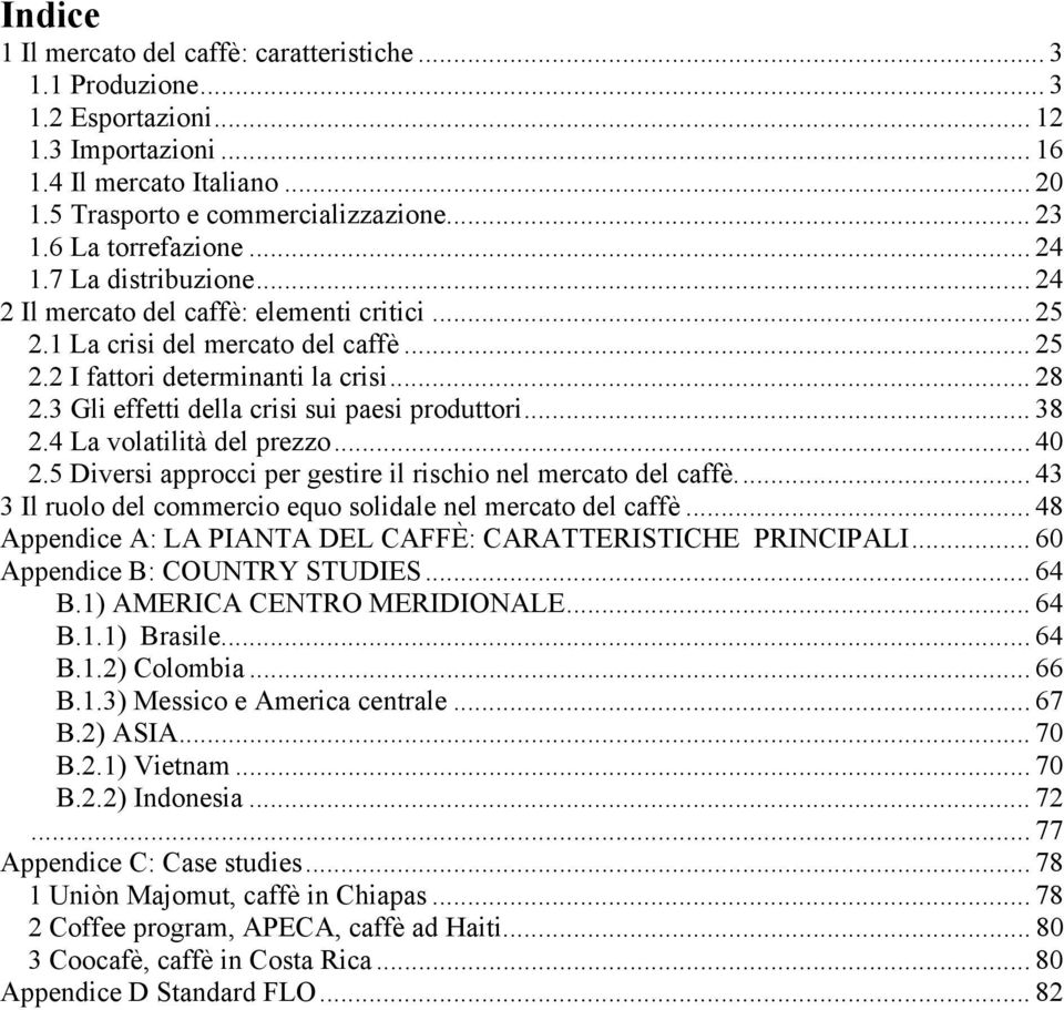 3 Gli effetti della crisi sui paesi produttori... 38 2.4 La volatilità del prezzo... 40 2.5 Diversi approcci per gestire il rischio nel mercato del caffè.