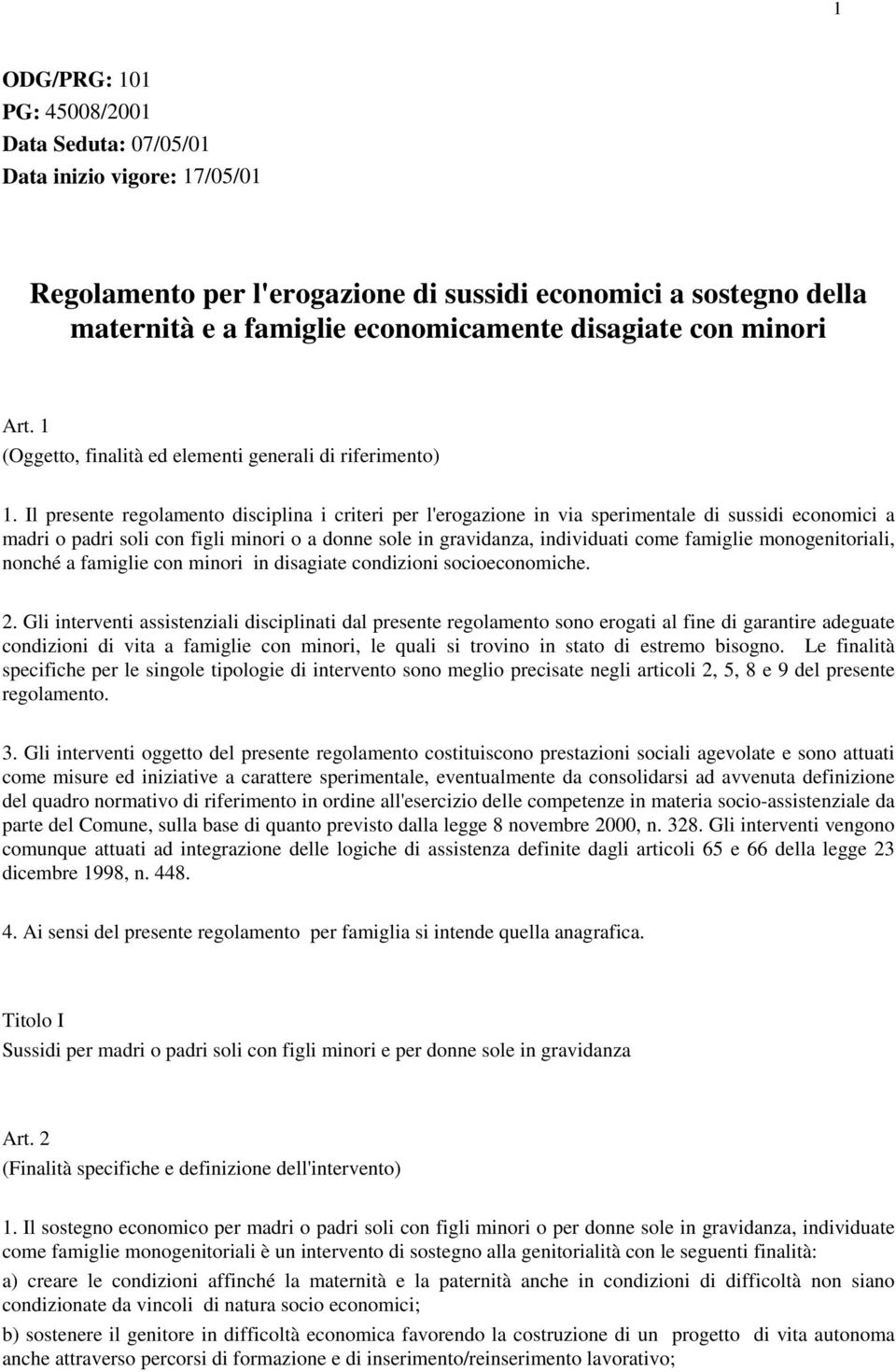 Il presente regolamento disciplina i criteri per l'erogazione in via sperimentale di sussidi economici a madri o padri soli con figli minori o a donne sole in gravidanza, individuati come famiglie