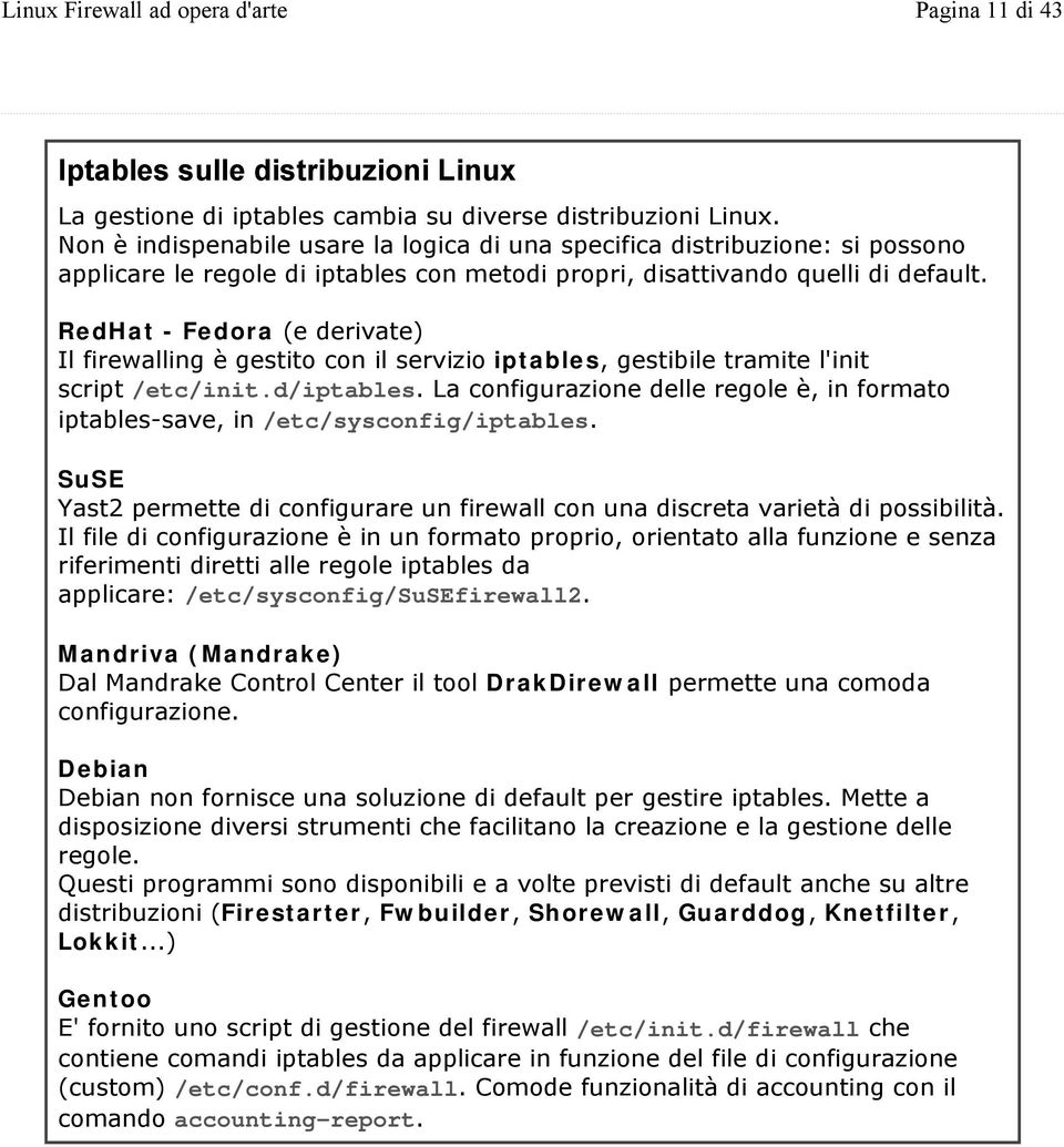 RedHat - Fedora (e derivate) Il firewalling è gestito con il servizio iptables, gestibile tramite l'init script /etc/init.d/iptables.