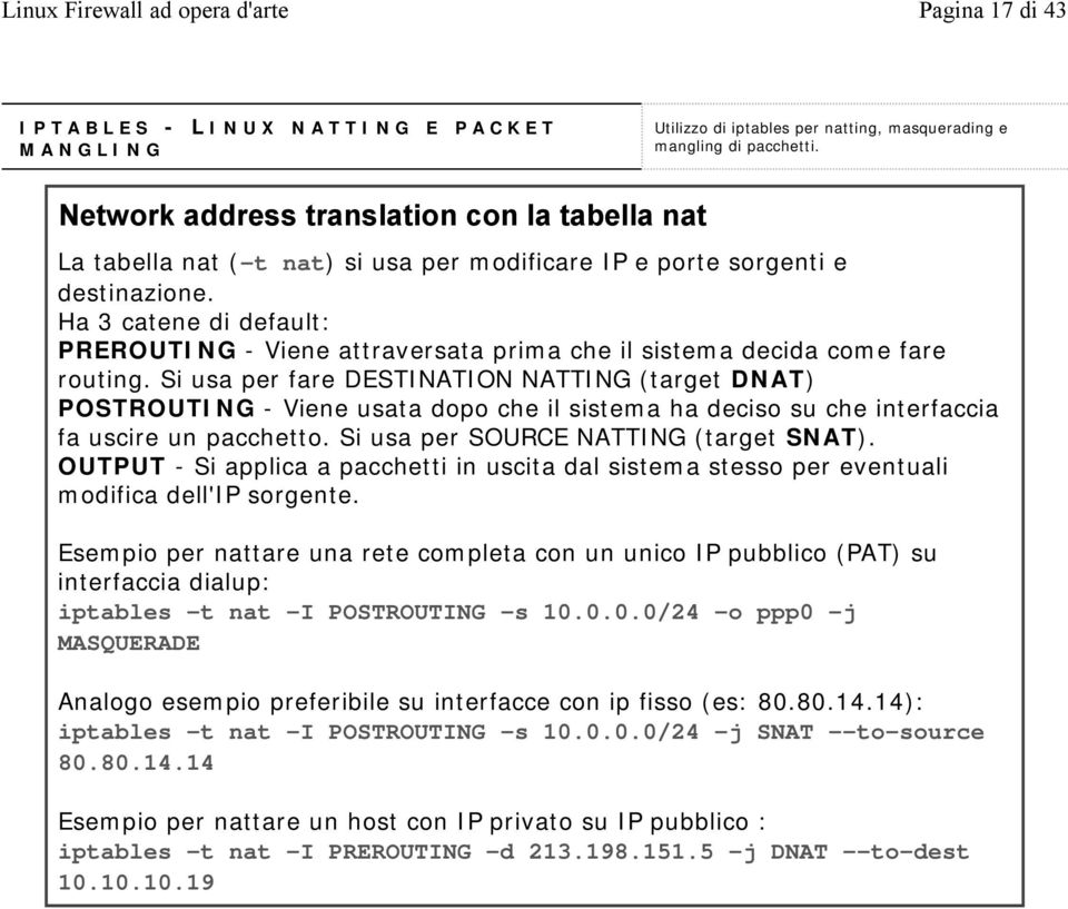 Ha 3 catene di default: PREROUTING - Viene attraversata prima che il sistema decida come fare routing.