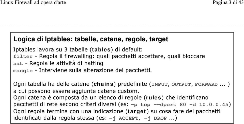 Ogni tabella ha delle catene (chains) predefinite (INPUT, OUTPUT, FORWARD... ) a cui possono essere aggiunte catene custom.