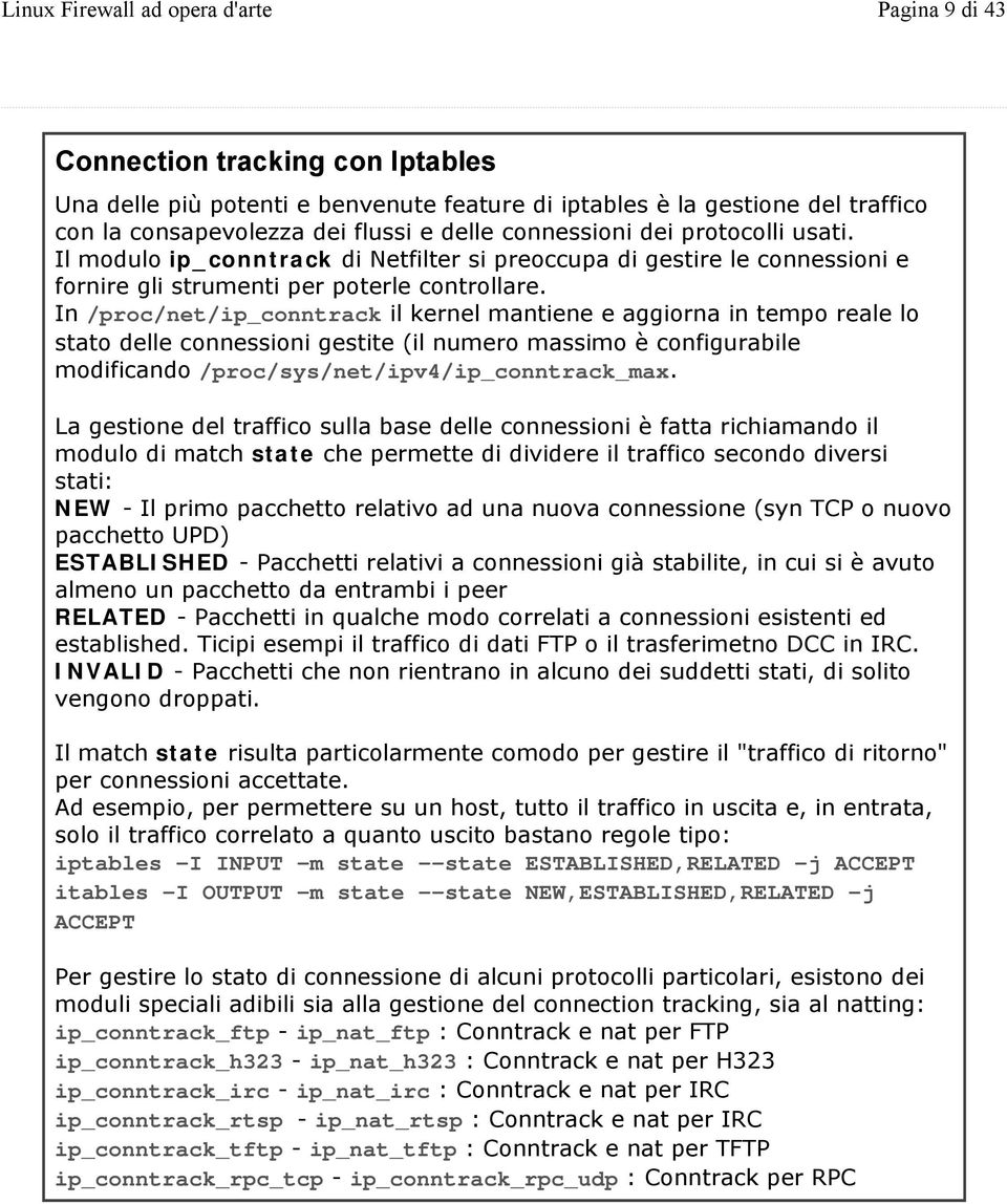 In /proc/net/ip_conntrack il kernel mantiene e aggiorna in tempo reale lo stato delle connessioni gestite (il numero massimo è configurabile modificando /proc/sys/net/ipv4/ip_conntrack_max.