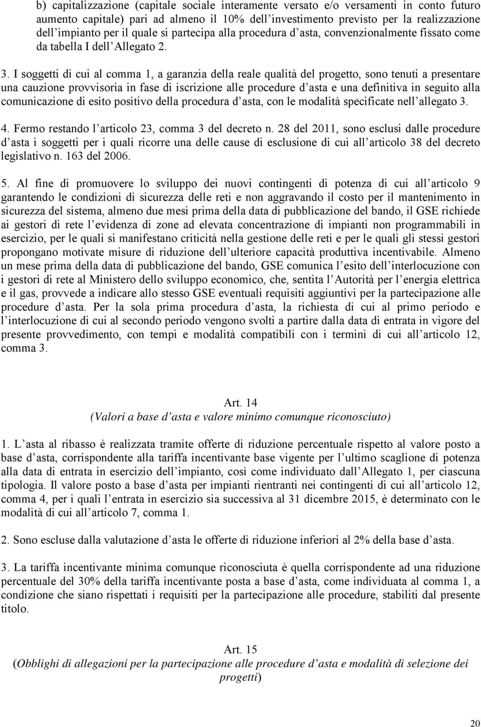 I soggetti di cui al comma 1, a garanzia della reale qualità del progetto, sono tenuti a presentare una cauzione provvisoria in fase di iscrizione alle procedure d asta e una definitiva in seguito