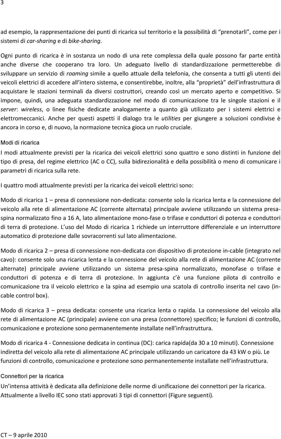 Un adeguato livello di standardizzazione permetterebbe di sviluppare un servizio di roaming simile a quello attuale della telefonia, che consenta a tutti gli utenti dei veicoli elettrici di accedere