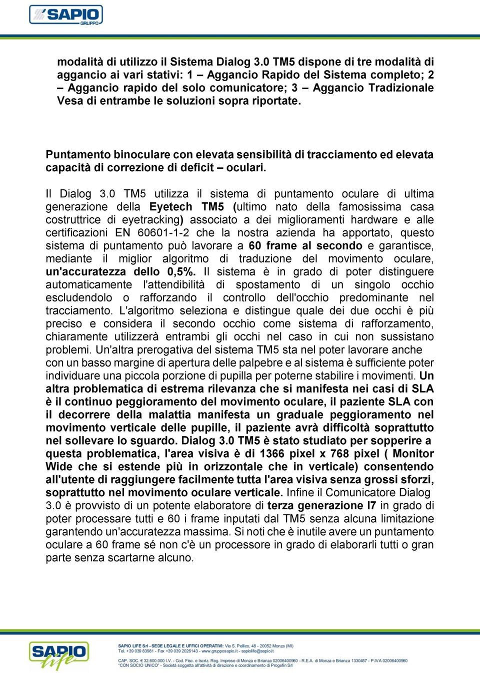 riportate. Puntamento binoculare con elevata sensibilità di tracciamento ed elevata capacità di correzione di deficit oculari. Il Dialog 3.