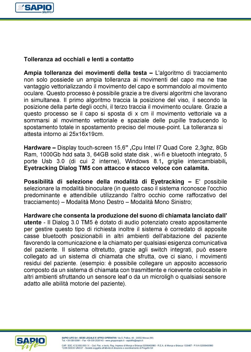 Il primo algoritmo traccia la posizione del viso, il secondo la posizione della parte degli occhi, il terzo traccia il movimento oculare.