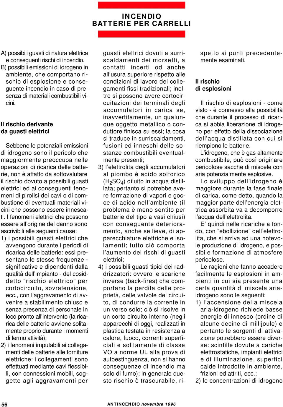 Il rischio derivante da guasti elettrici Sebbene le potenziali emissioni di idrogeno sono il pericolo che maggiormente preoccupa nelle operazioni di ricarica delle batterie, non è affatto da