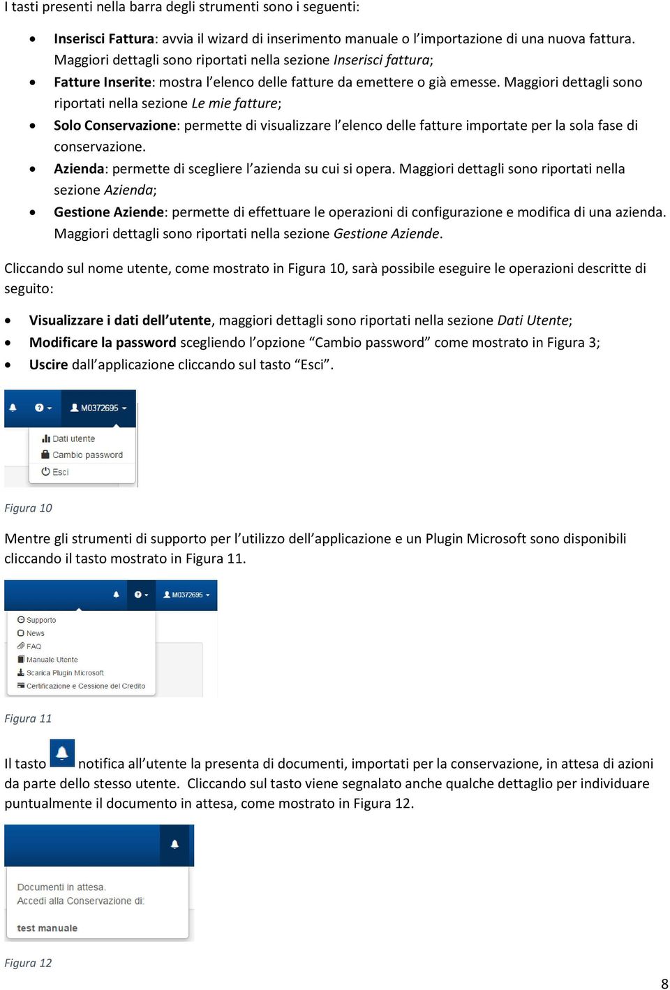 Maggiori dettagli sono riportati nella sezione Le mie fatture; Solo Conservazione: permette di visualizzare l elenco delle fatture importate per la sola fase di conservazione.