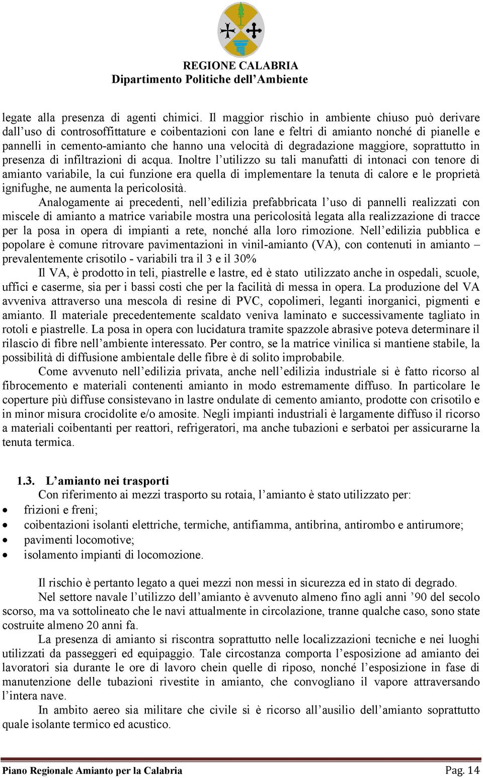 di degradazione maggiore, soprattutto in presenza di infiltrazioni di acqua.