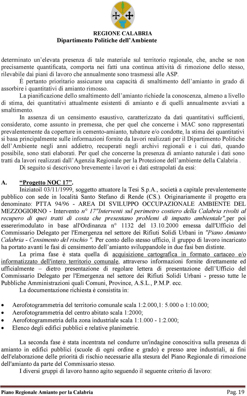 La pianificazione dello smaltimento dell amianto richiede la conoscenza, almeno a livello di stima, dei quantitativi attualmente esistenti di amianto e di quelli annualmente avviati a smaltimento.