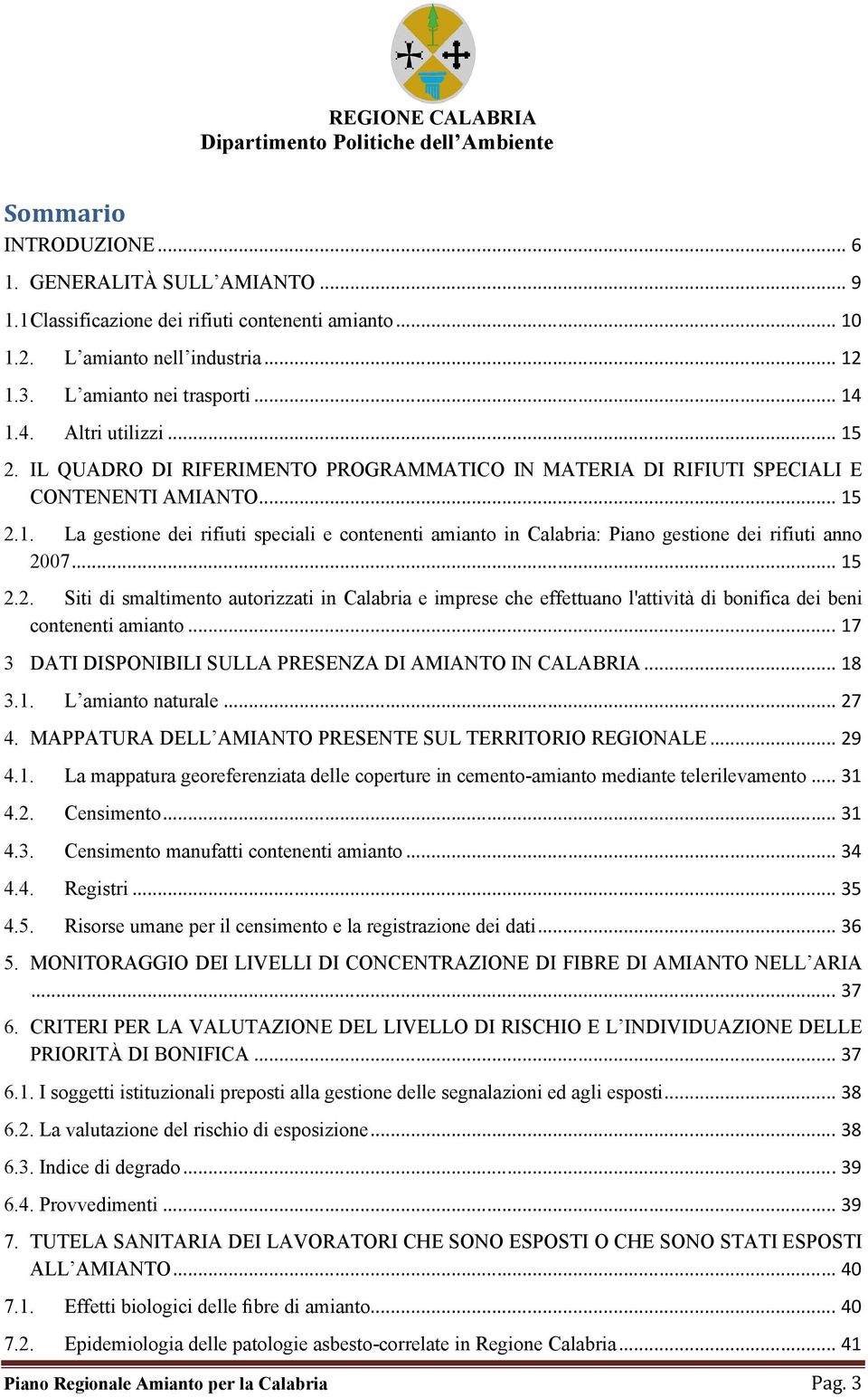 .. 15 2.2. Siti di smaltimento autorizzati in Calabria e imprese che effettuano l'attività di bonifica dei beni contenenti amianto... 17 3 DATI DISPONIBILI SULLA PRESENZA DI AMIANTO IN CALABRIA... 18 3.