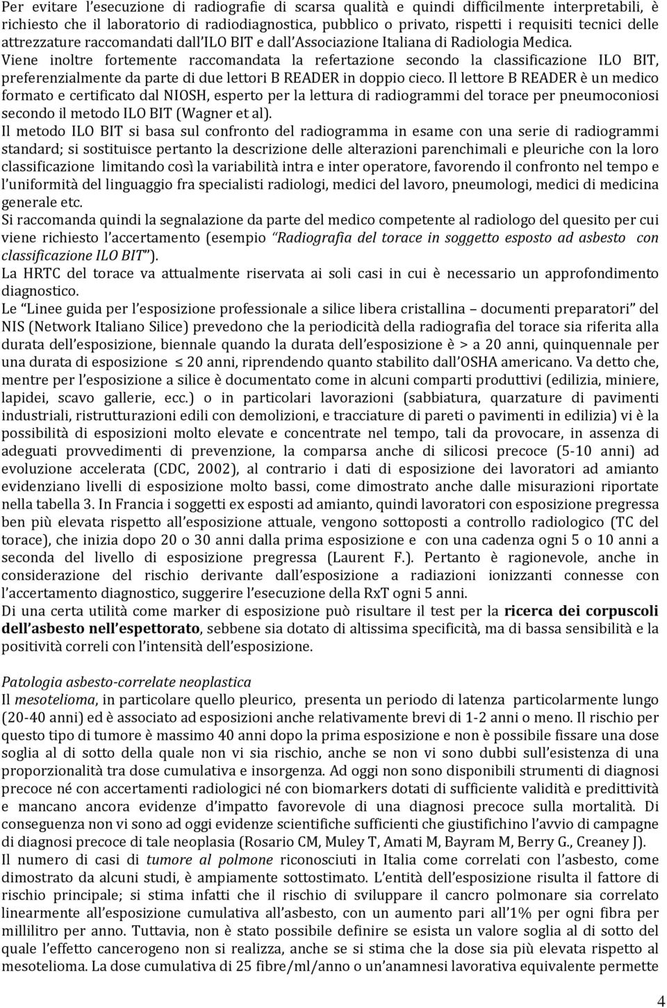 Viene inoltre fortemente raccomandata la refertazione secondo la classificazione ILO BIT, preferenzialmente da parte di due lettori B READER in doppio cieco.