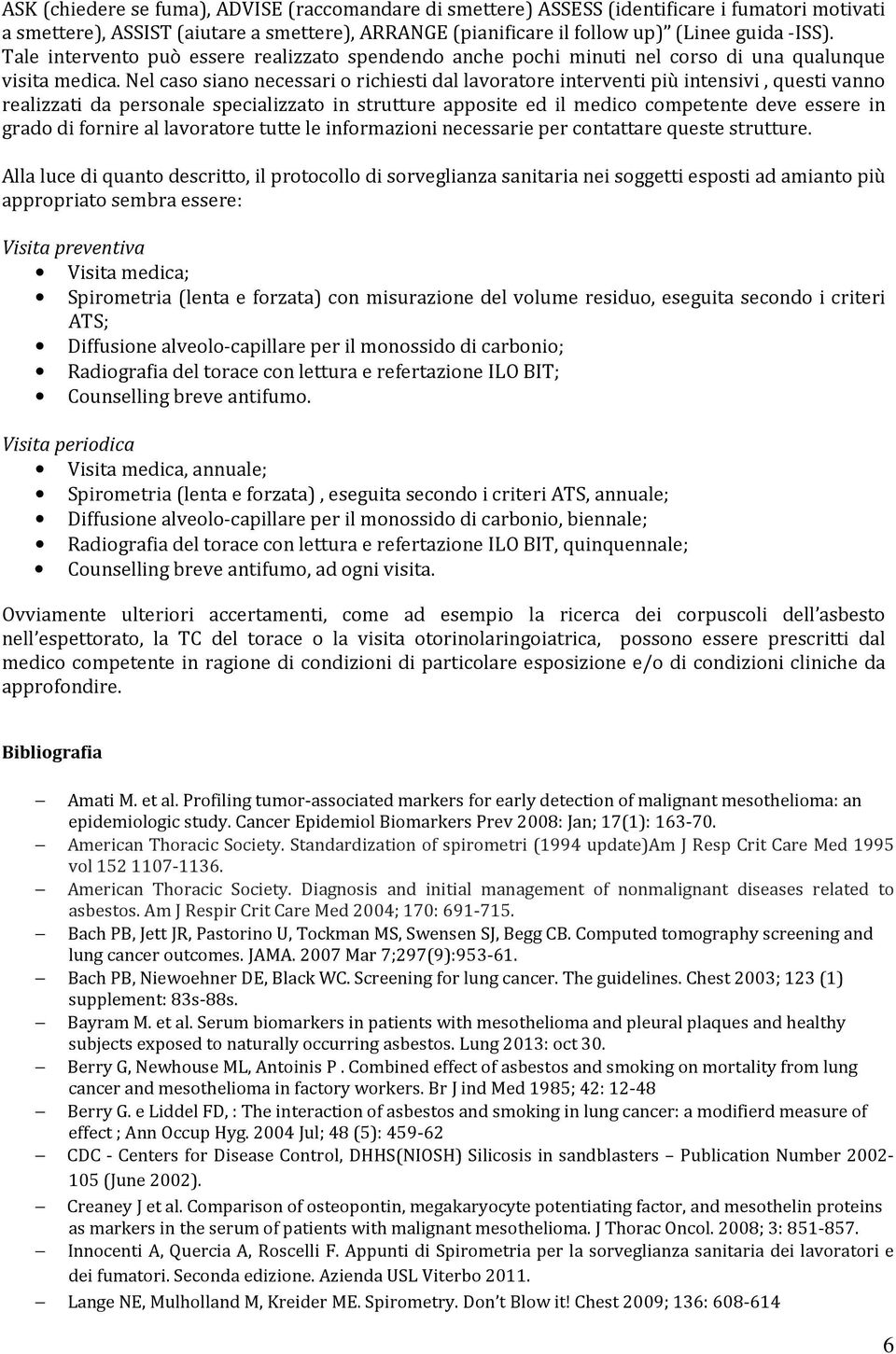 Nel caso siano necessari o richiesti dal lavoratore interventi più intensivi, questi vanno realizzati da personale specializzato in strutture apposite ed il medico competente deve essere in grado di