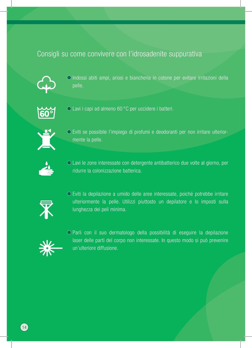 Lavi le zone interessate con detergente antibatterico due volte al giorno, per ridurre la colonizzazione batterica.